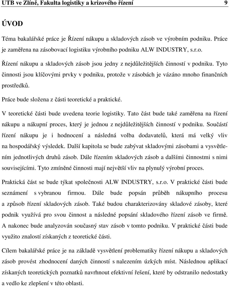 Tyto činnosti jsou klíčovými prvky v podniku, protože v zásobách je vázáno mnoho finančních prostředků. Práce bude složena z části teoretické a praktické.