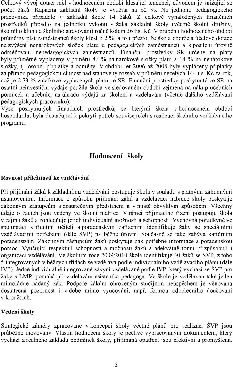 Z celkově vynaložených finančních prostředků připadlo na jednotku výkonu - žáka základní školy (včetně školní družiny, školního klubu a školního stravování) ročně kolem 36 tis. Kč.