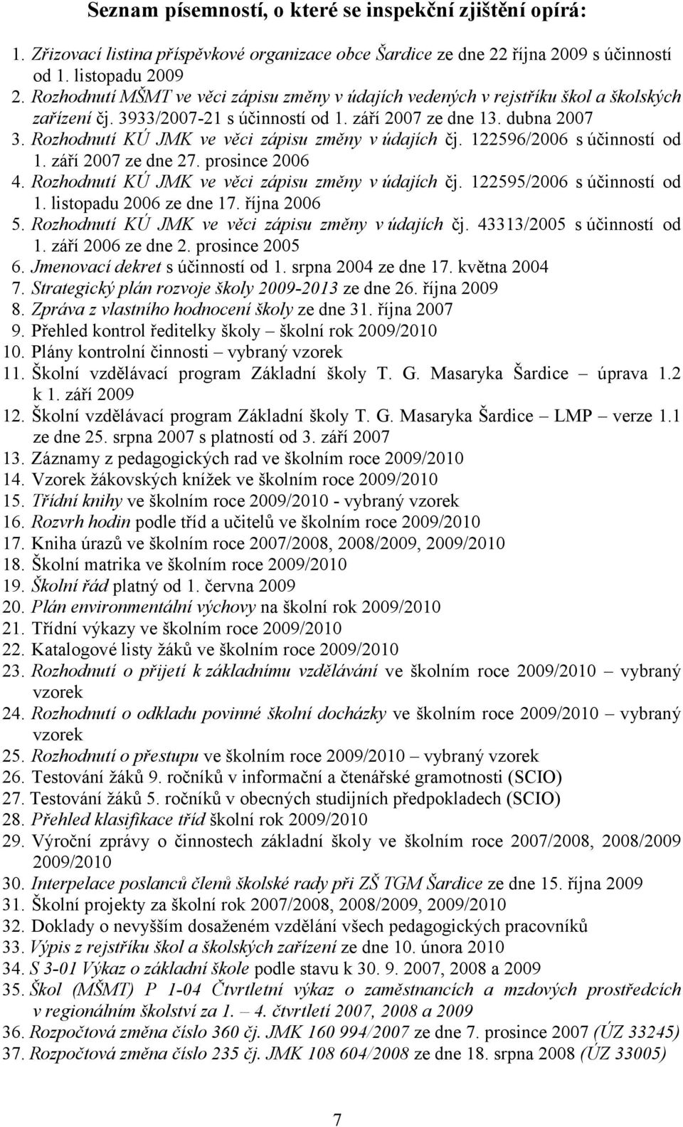 Rozhodnutí KÚ JMK ve věci zápisu změny v údajích čj. 122596/2006 s účinností od 1. září 2007 ze dne 27. prosince 2006 4. Rozhodnutí KÚ JMK ve věci zápisu změny v údajích čj.