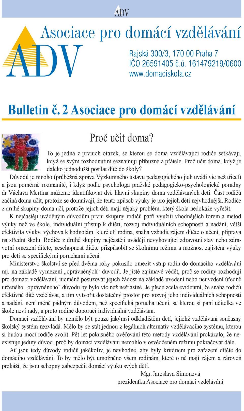 Důvodů je mnoho (průběžná zpráva Výzkumného ústavu pedagogického jich uvádí víc než třicet) a jsou poměrně rozmanité, i když podle psychologa pražské pedagogicko-psychologické poradny dr.