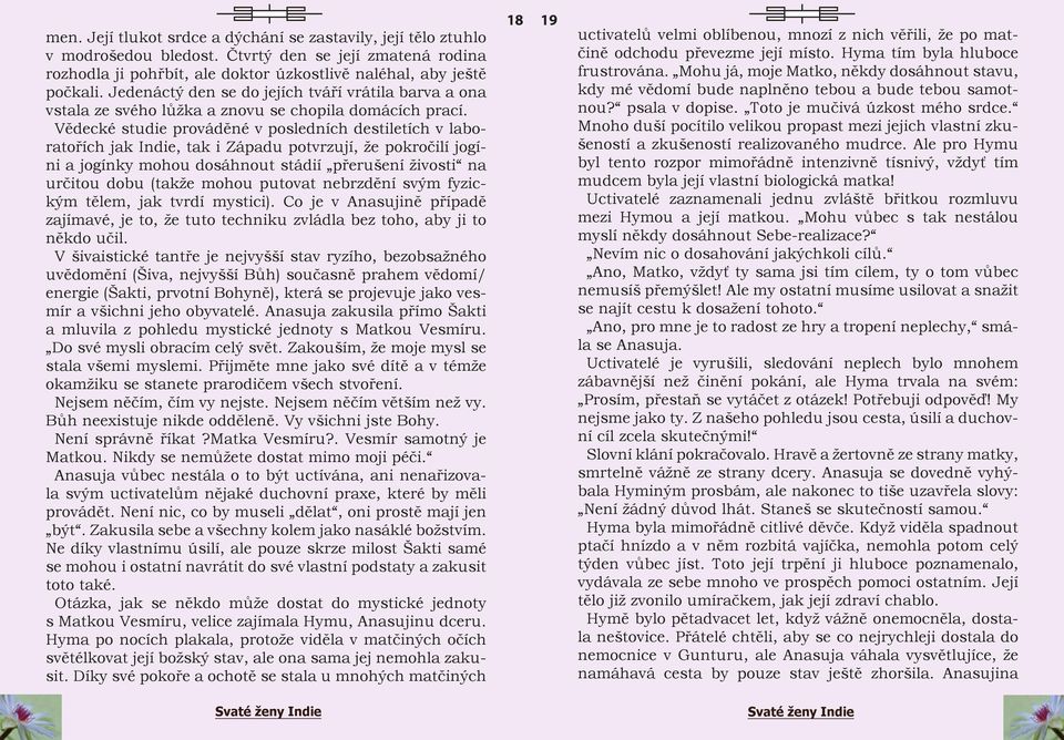 Vědecké studie prováděné v posledních destiletích v laboratořích jak Indie, tak i Západu potvrzují, že pokročilí jogíni a jogínky mohou dosáhnout stádií přerušení živosti na určitou dobu (takže mohou