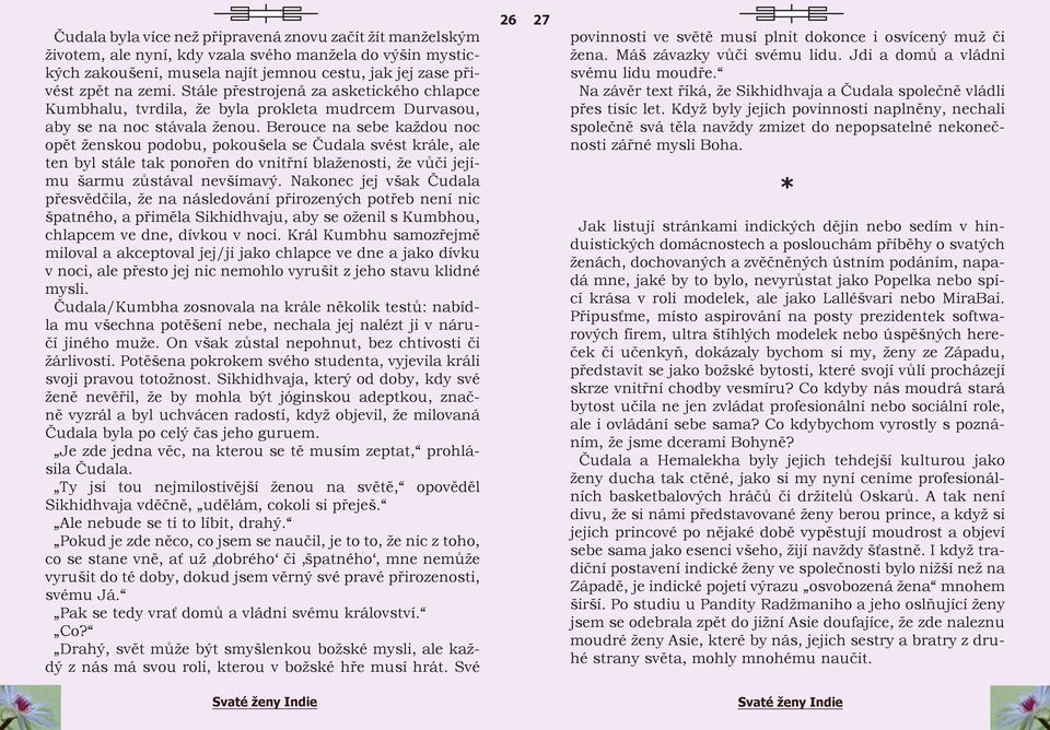 Berouce na sebe každou noc opět ženskou podobu, pokoušela se Čudala svést krále, ale ten byl stále tak ponořen do vnitřní blaženosti, že vůči jejímu šarmu zůstával nevšímavý.