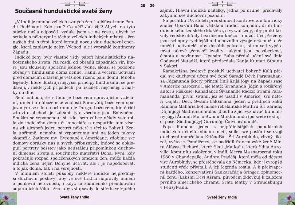 zaplavuje nejen Východ, ale i vyprahlé kontinenty Západu. Indické ženy byly vlastně vždy páteří hinduistického náboženského života.