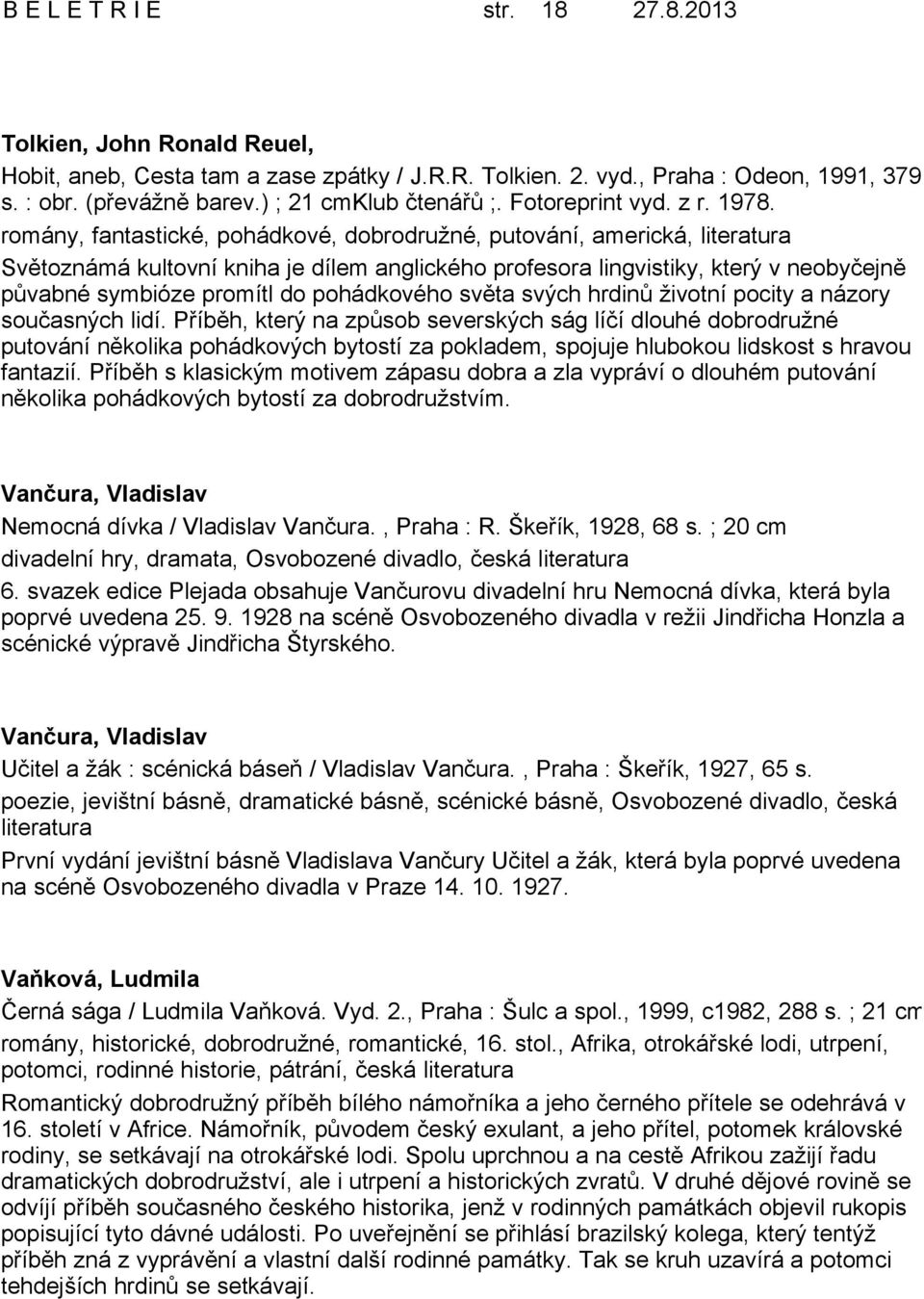 romány, fantastické, pohádkové, dobrodružné, putování, americká, literatura Světoznámá kultovní kniha je dílem anglického profesora lingvistiky, který v neobyčejně půvabné symbióze promítl do