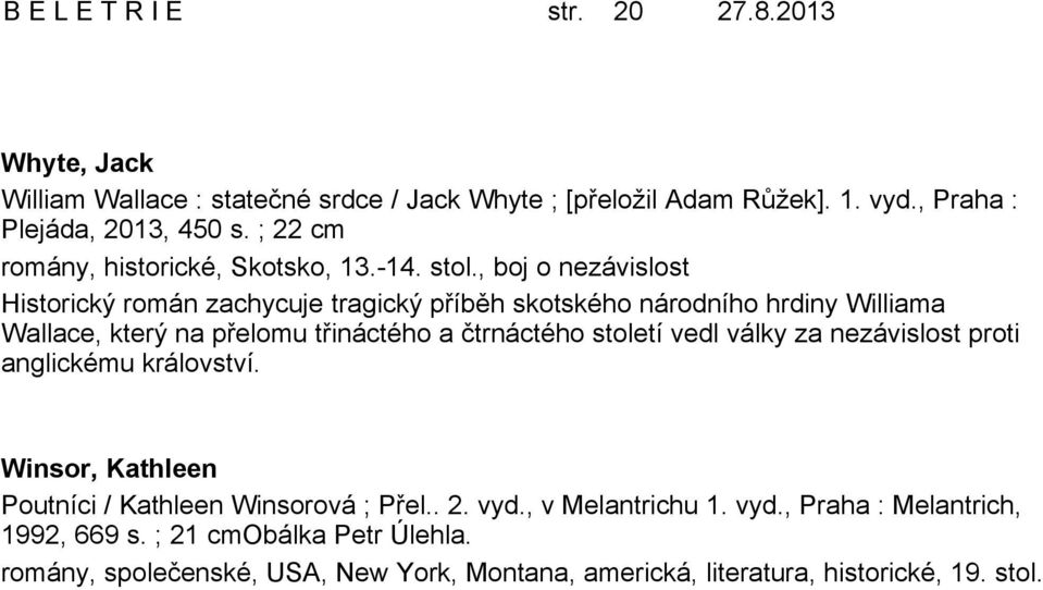 , boj o nezávislost Historický román zachycuje tragický příběh skotského národního hrdiny Williama Wallace, který na přelomu třináctého a čtrnáctého století vedl