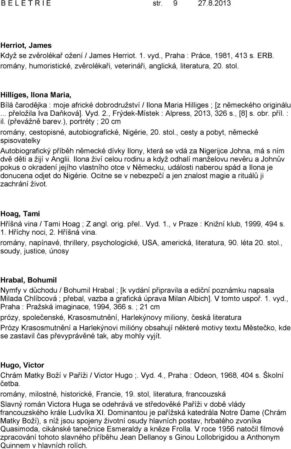 .. přeložila Iva Daňková]. Vyd. 2., Frýdek-Místek : Alpress, 2013, 326 s., [8] s. obr. příl. : il. (převážně barev.), portréty ; 20 cm romány, cestopisné, autobiografické, Nigérie, 20. stol.