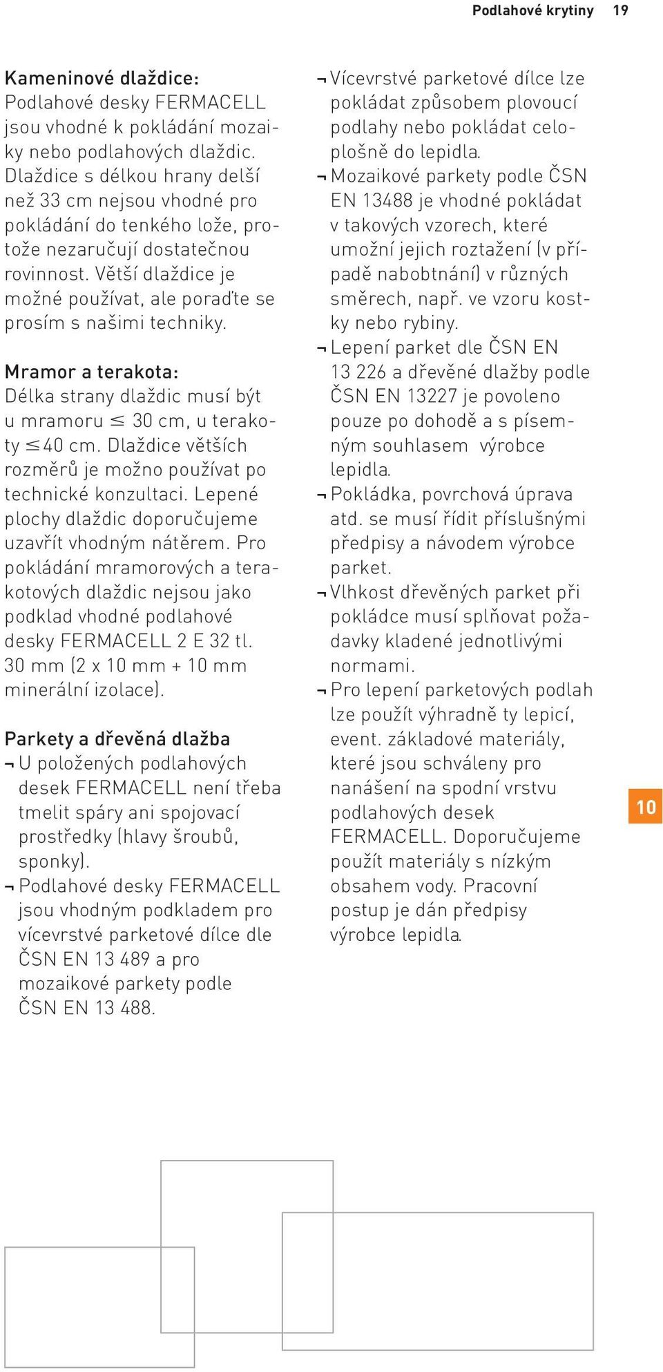 Větší dlaždice je možné používat, ale poraďte se prosím s našimi techniky. Mramor a terakota: Délka strany dlaždic musí být u mramoru 30 cm, u terakoty 40 cm.