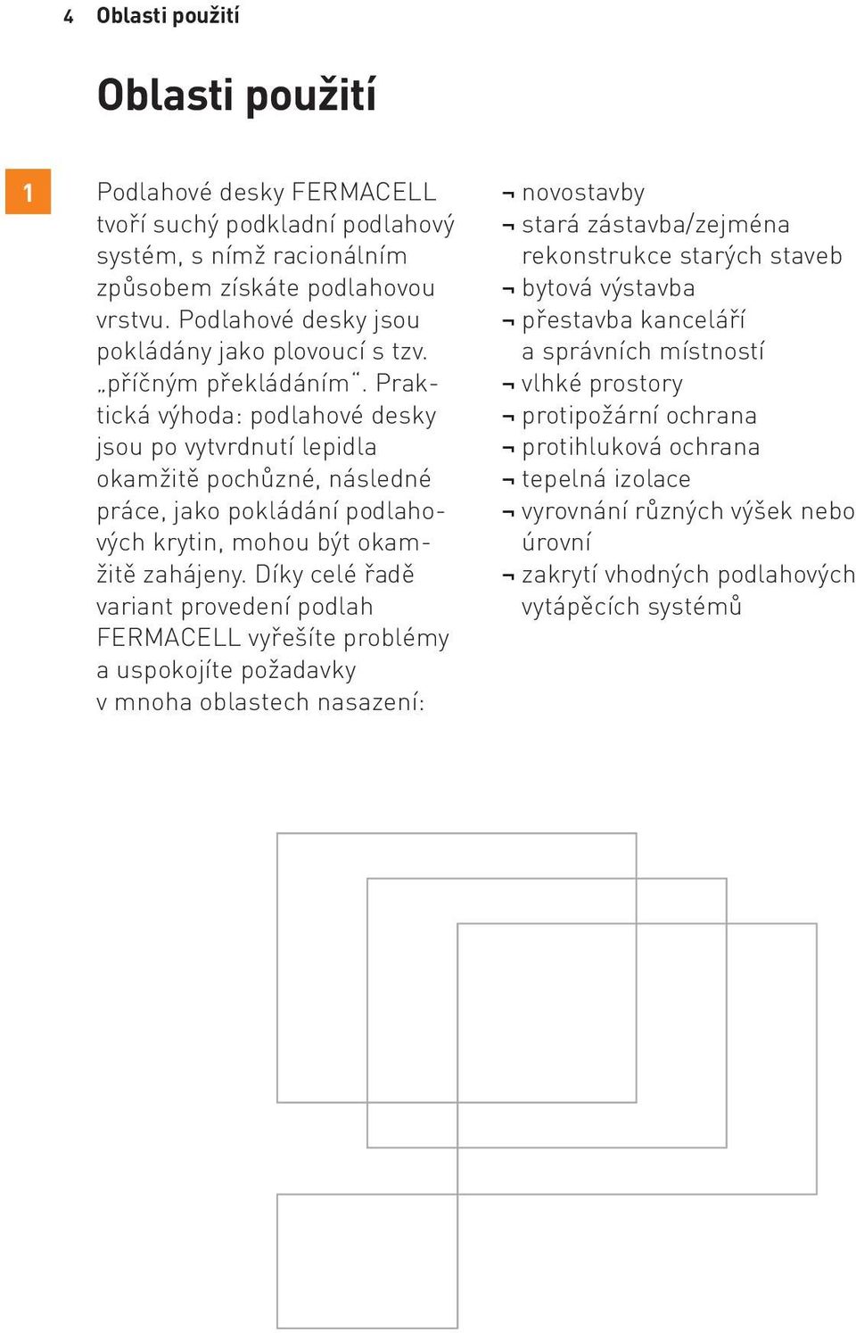 Praktická výhoda: podlahové desky jsou po vytvrdnutí lepidla okamžitě pochůzné, následné práce, jako pokládání podlahových krytin, mohou být okamžitě zahájeny.