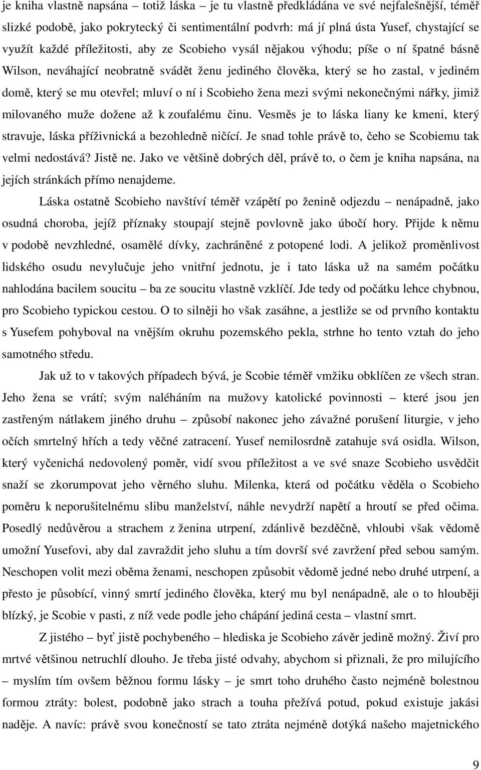 ní i Scobieho žena mezi svými nekonečnými nářky, jimiž milovaného muže dožene až k zoufalému činu. Vesměs je to láska liany ke kmeni, který stravuje, láska příživnická a bezohledně ničící.