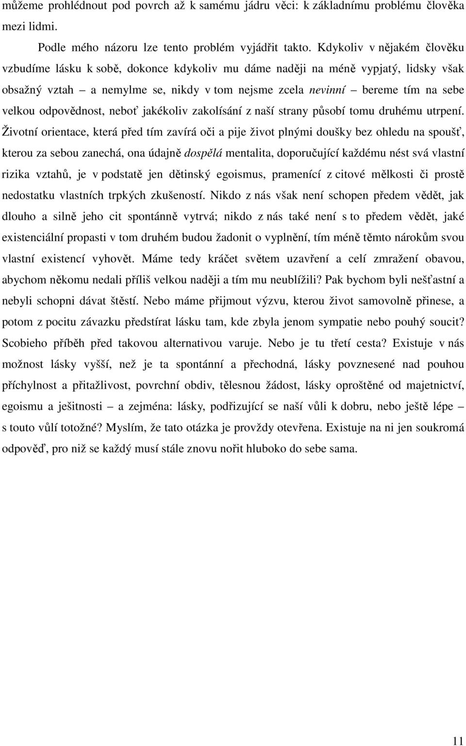 odpovědnost, neboť jakékoliv zakolísání z naší strany působí tomu druhému utrpení.