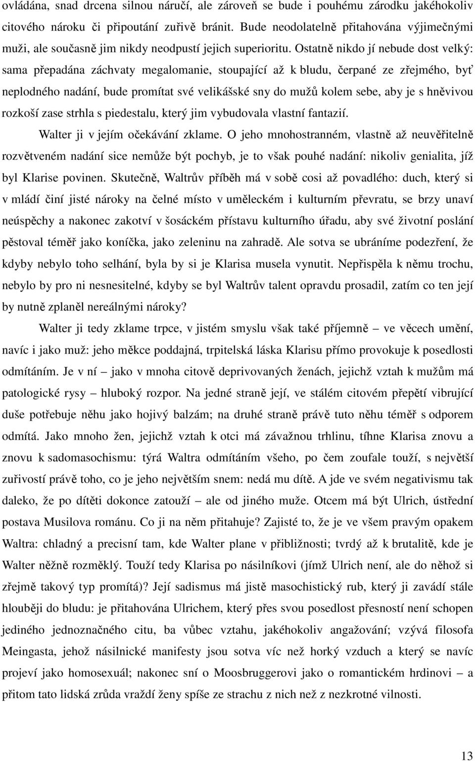 Ostatně nikdo jí nebude dost velký: sama přepadána záchvaty megalomanie, stoupající až k bludu, čerpané ze zřejmého, byť neplodného nadání, bude promítat své velikášské sny do mužů kolem sebe, aby je