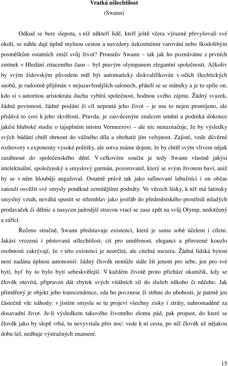 Ačkoliv by svým židovským původem měl být automaticky diskvalifikován v očích šlechtických snobů, je radostně přijímán v nejuzavřenějších salonech, přátelí se se státníky a je to spíše on, kdo si s