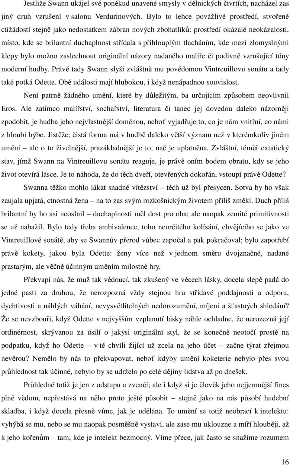 tlacháním, kde mezi zlomyslnými klepy bylo možno zaslechnout originální názory nadaného malíře či podivně vzrušující tóny moderní hudby.