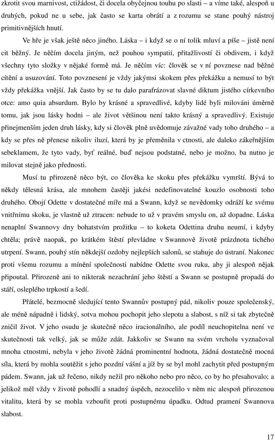 Je něčím docela jiným, než pouhou sympatií, přitažlivostí či obdivem, i když všechny tyto složky v nějaké formě má. Je něčím víc: člověk se v ní povznese nad běžné cítění a usuzování.