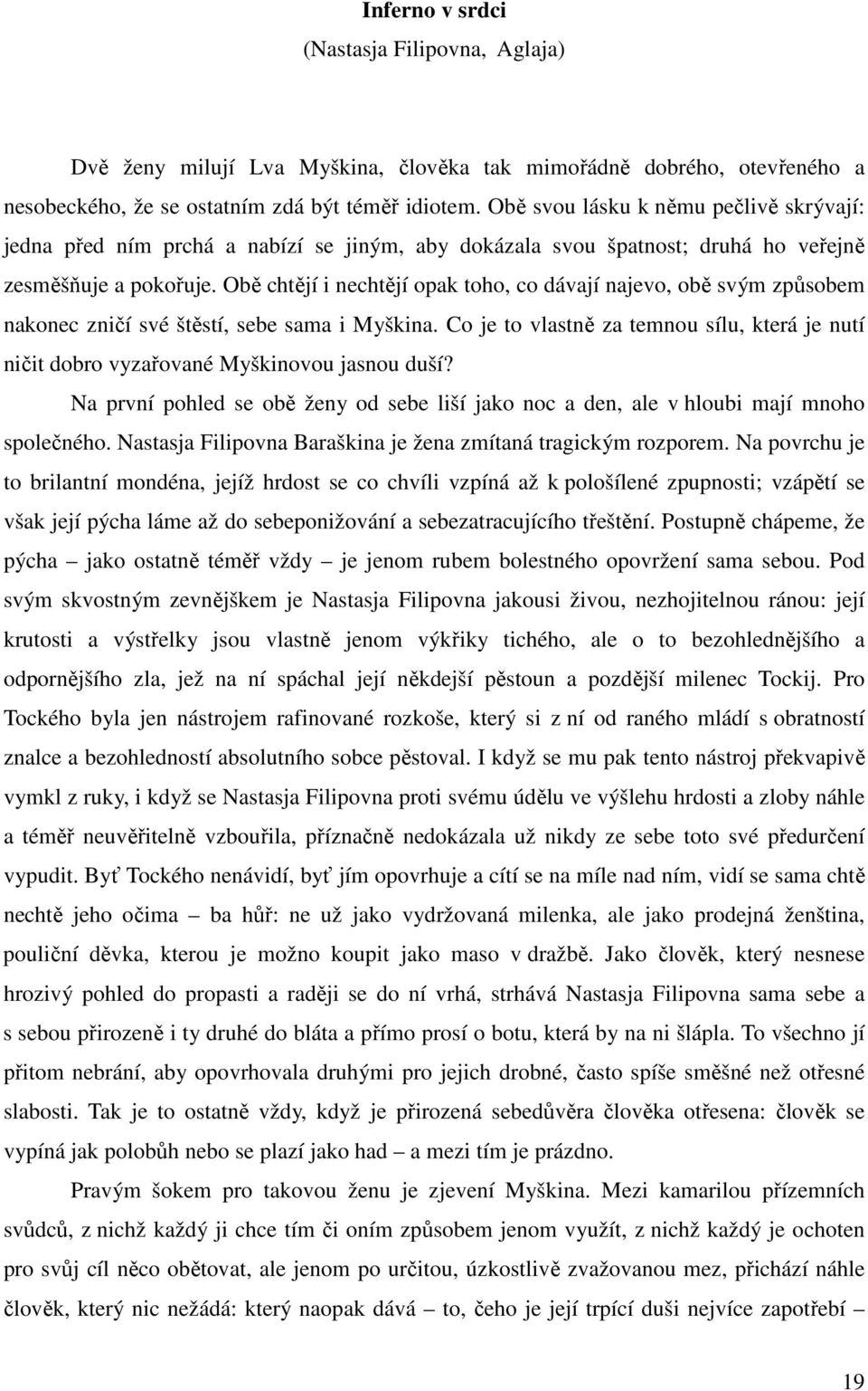 Obě chtějí i nechtějí opak toho, co dávají najevo, obě svým způsobem nakonec zničí své štěstí, sebe sama i Myškina.