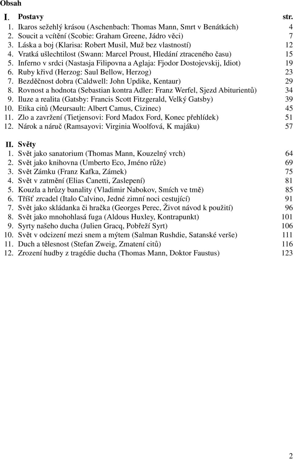 Inferno v srdci (Nastasja Filipovna a Aglaja: Fjodor Dostojevskij, Idiot) 19 6. Ruby křivd (Herzog: Saul Bellow, Herzog) 23 7. Bezděčnost dobra (Caldwell: John Updike, Kentaur) 29 8.