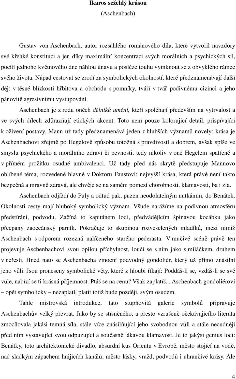 Nápad cestovat se zrodí za symbolických okolností, které předznamenávají další děj: v těsné blízkosti hřbitova a obchodu s pomníky, tváří v tvář podivnému cizinci a jeho pánovitě agresivnímu