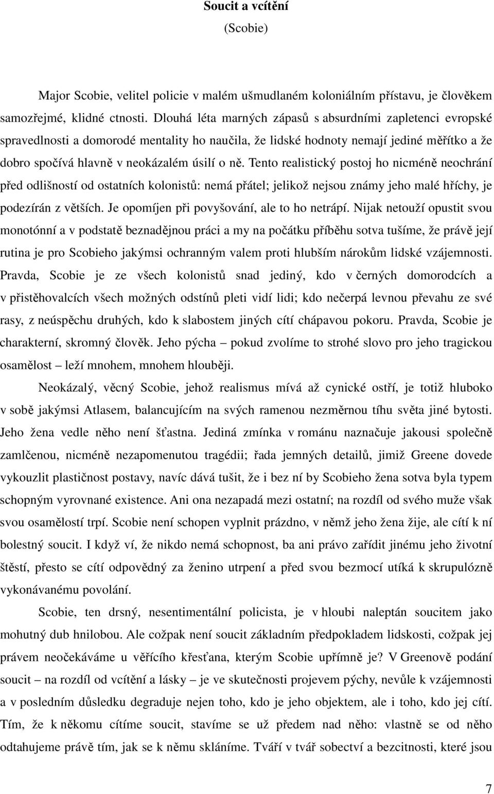 Tento realistický postoj ho nicméně neochrání před odlišností od ostatních kolonistů: nemá přátel; jelikož nejsou známy jeho malé hříchy, je podezírán z větších.