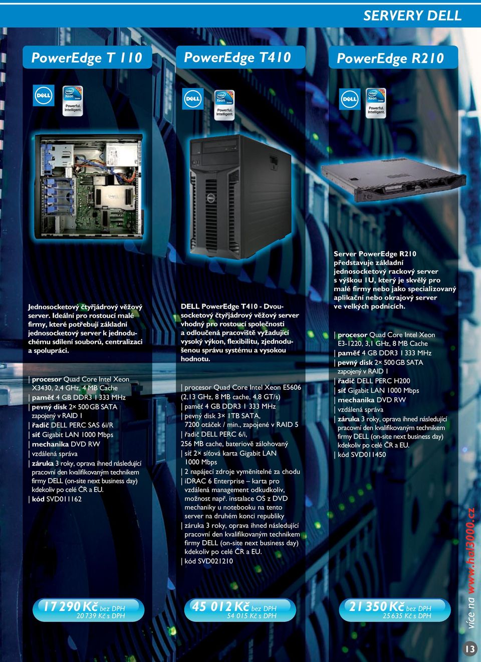 procesor Quad Core Intel Xeon X3430, 2,4 GHz, 4 MB Cache paměť 4 GB DDR3 1 333 MHz pevný disk 2 500 GB SATA zapojený v RAID 1 řadič DELL PERC SAS 6i/R síť Gigabit LAN 1000 Mbps mechanika DVD RW