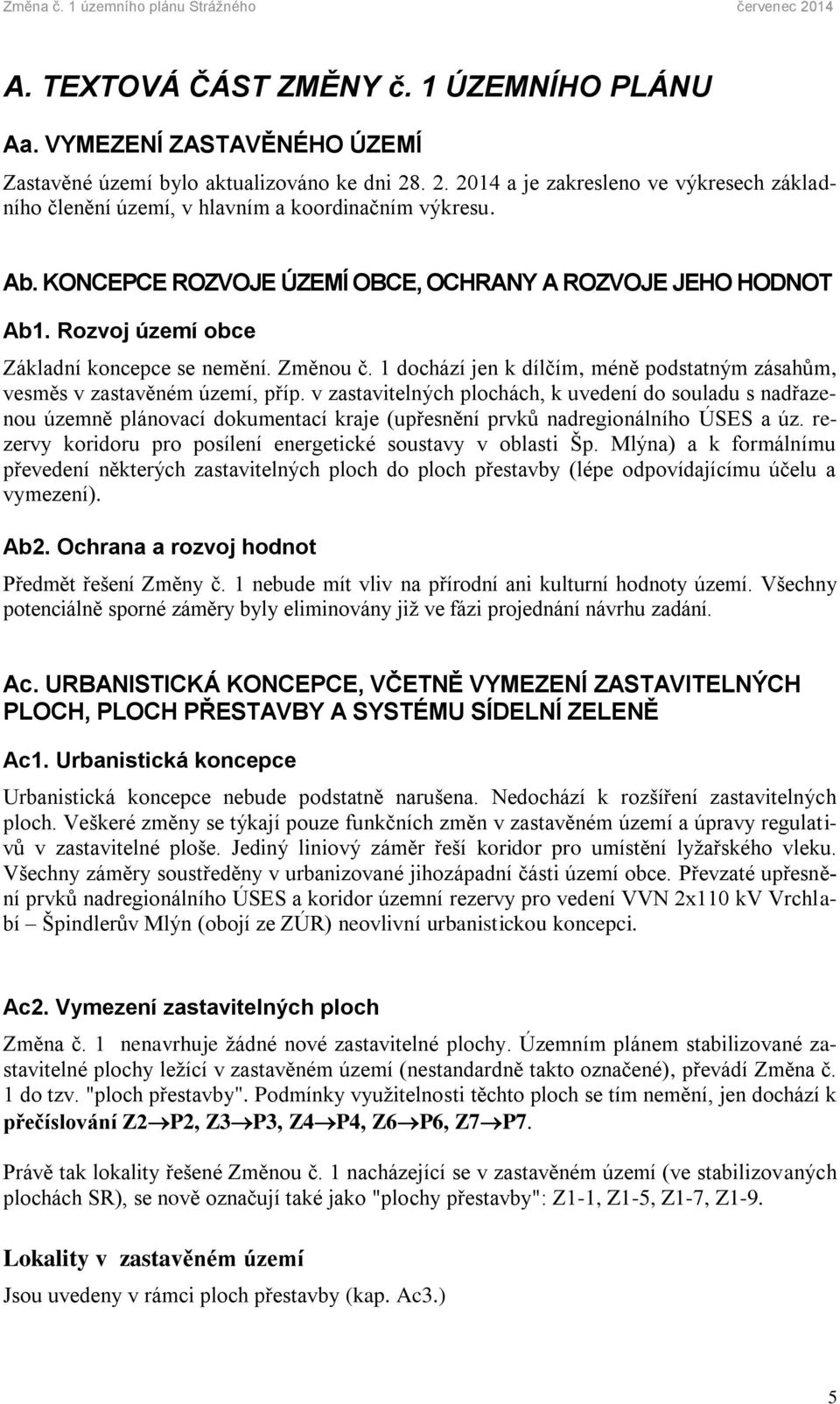 Rozvoj území obce Základní koncepce se nemění. Změnou č. 1 dochází jen k dílčím, méně podstatným zásahům, vesměs v zastavěném území, příp.