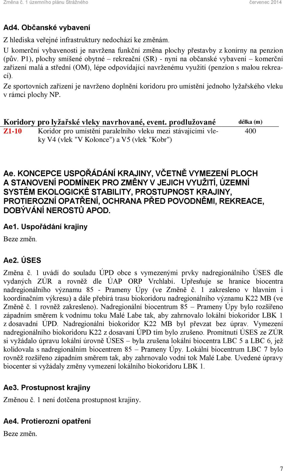 Ze sportovních zařízení je navrženo doplnění koridoru pro umístění jednoho lyžařského vleku v rámci plochy NP. Koridory pro lyžařské vleky navrhované, event.