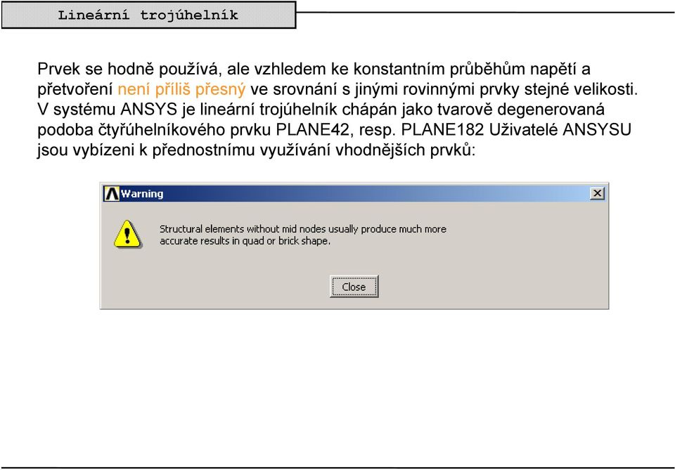 V systému ANSYS je lineární trojúhelník chápán jako tvarově degenerovaná podoba