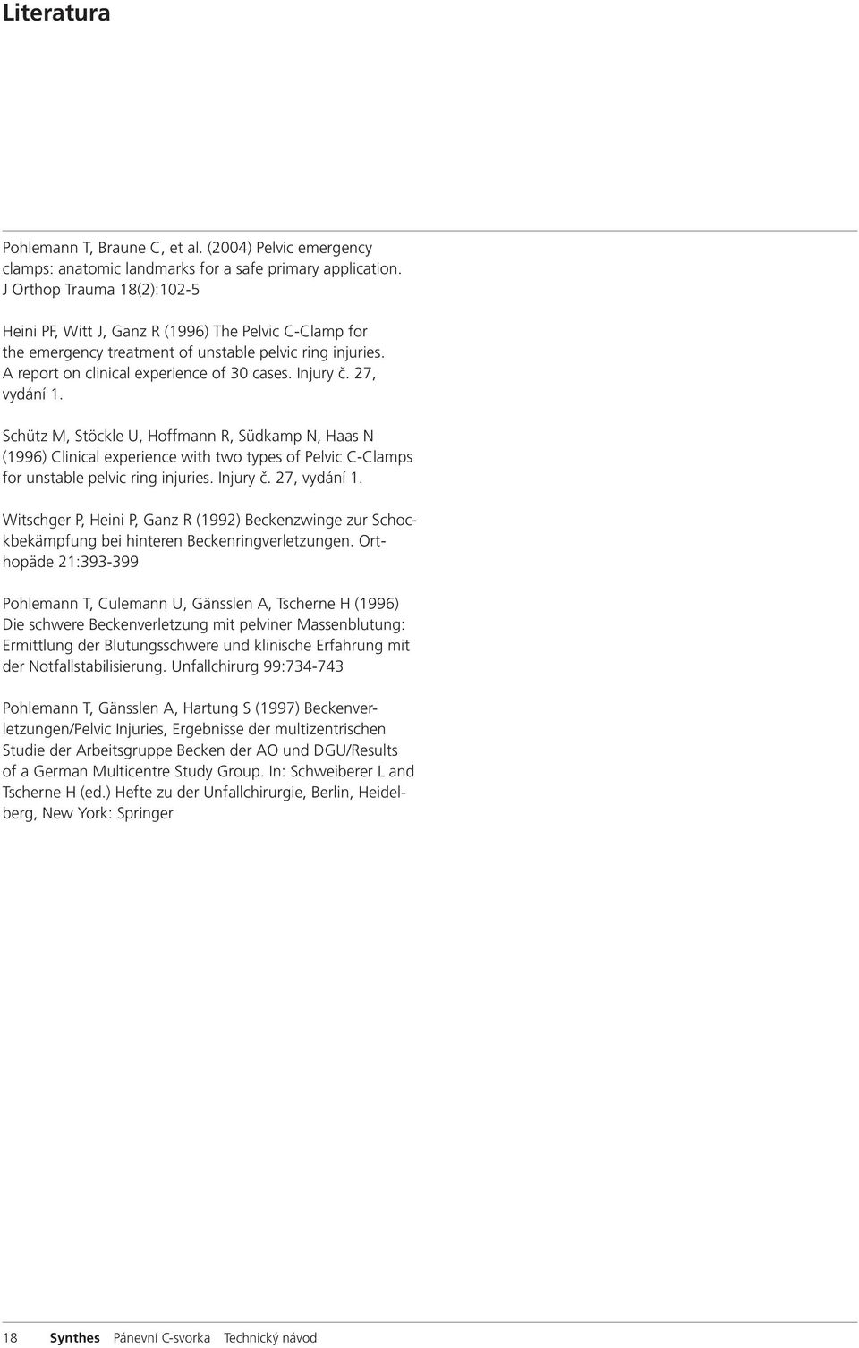 27, vydání 1. Schütz M, Stöckle U, Hoffmann R, Südkamp N, Haas N (1996) Clinical experience with two types of Pelvic C-Clamps for unstable pelvic ring injuries. Injury č. 27, vydání 1.