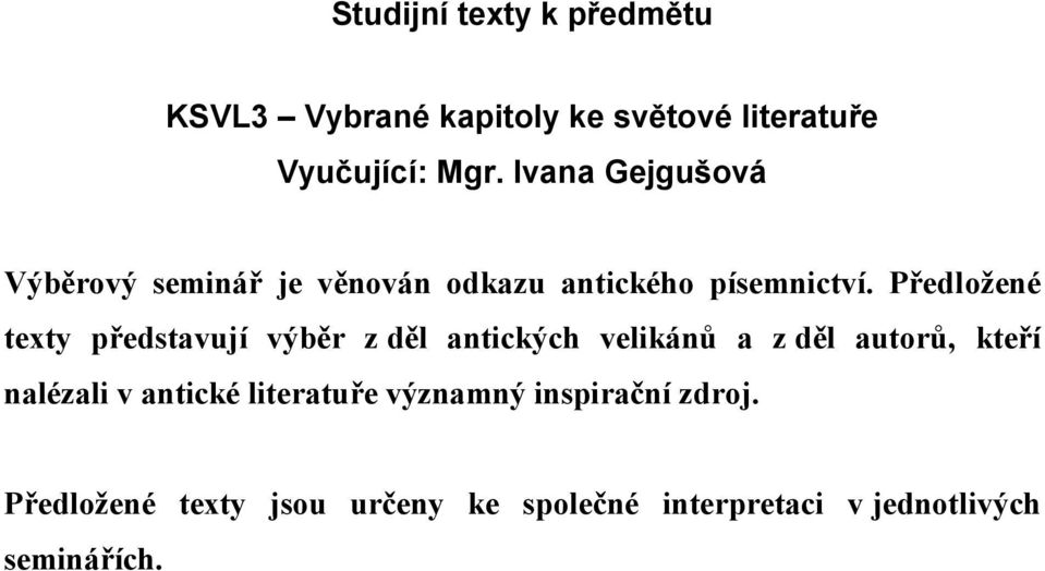 Předložené texty představují výběr z děl antických velikánů a z děl autorů, kteří nalézali v