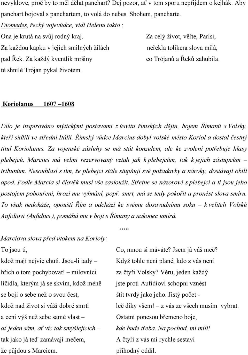 Za každý kventlík mršiny co Trójanů a Řeků zahubila. té shnilé Trójan pykal životem.