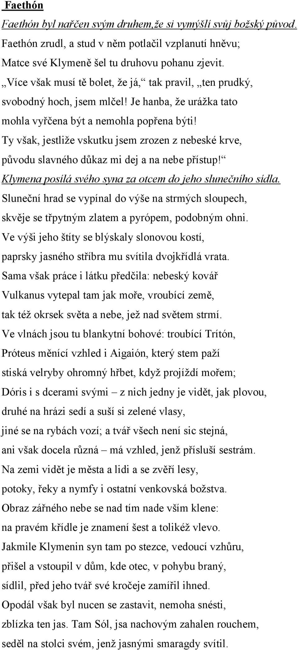 Ty však, jestliže vskutku jsem zrozen z nebeské krve, původu slavného důkaz mi dej a na nebe přístup! Klymena posílá svého syna za otcem do jeho slunečního sídla.