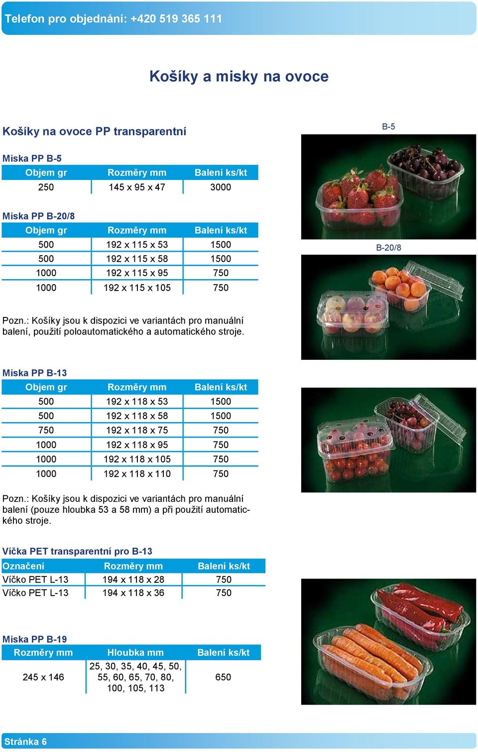 Miska PP B-13 500 192 x 118 x 53 1500 500 192 x 118 x 58 1500 750 192 x 118 x 75 750 1000 192 x 118 x 95 750 1000 192 x 118 x 105 750 1000 192 x 118 x 110 750 Pozn.