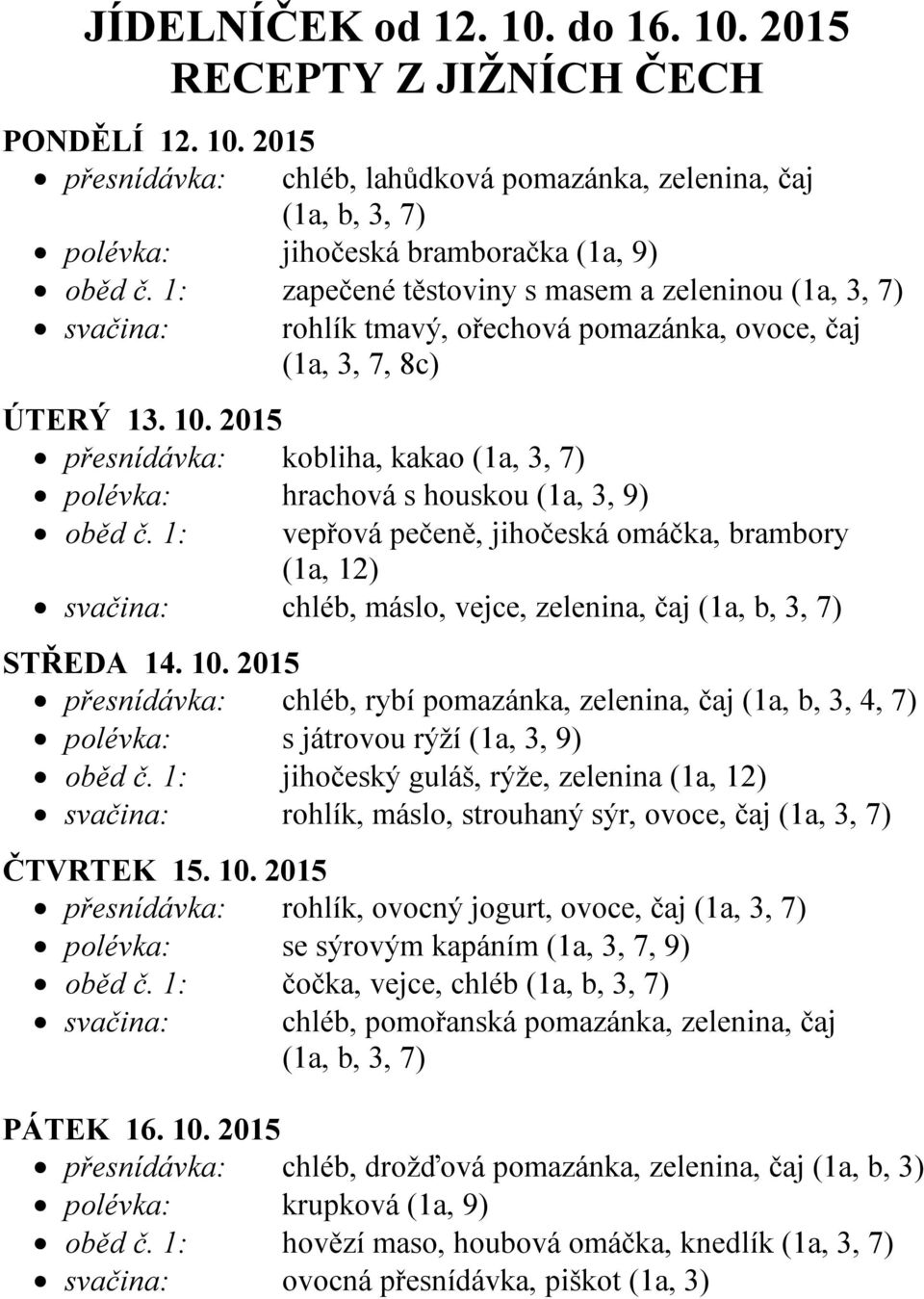 1: vepřová pečeně, jihočeská omáčka, brambory (1a, 12) svačina: chléb, máslo, vejce, zelenina, čaj STŘEDA 14. 10.