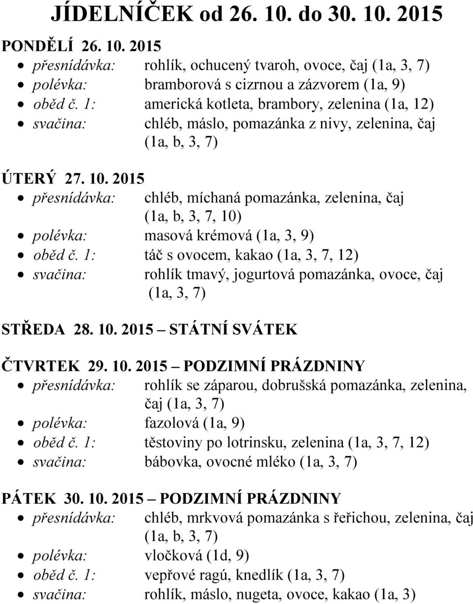 2015 chléb, míchaná pomazánka, zelenina, čaj (1a, b, 3, 7, 10) polévka: masová krémová (1a, 3, 9) oběd č.