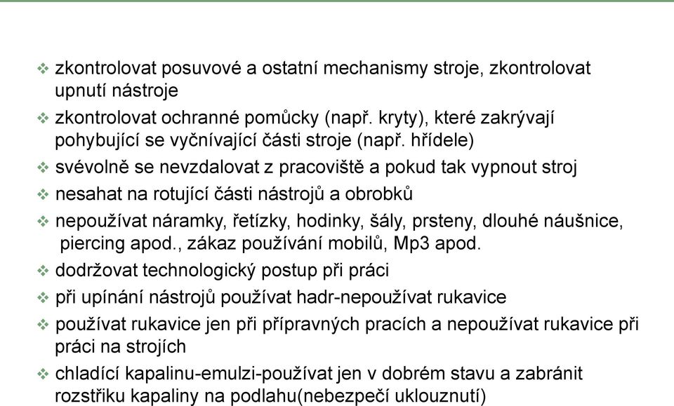 hřídele) svévolně se nevzdalovat z pracoviště a pokud tak vypnout stroj nesahat na rotující části nástrojů a obrobků nepoužívat náramky, řetízky, hodinky, šály, prsteny, dlouhé