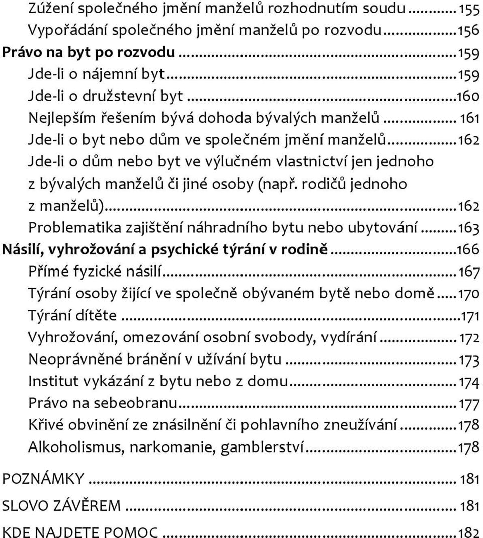 ..162 Jde-li o dům nebo byt ve výlučném vlastnictví jen jednoho z bývalých manželů či jiné osoby (např. rodičů jednoho z manželů)...162 Problematika zajištění náhradního bytu nebo ubytování.