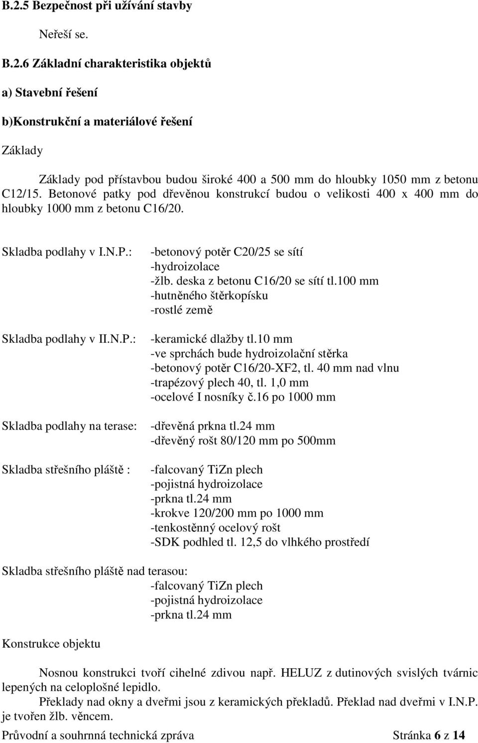 : Skladba podlahy v II.N.P.: Skladba podlahy na terase: Skladba střešního pláště : -betonový potěr C20/25 se sítí -hydroizolace -žlb. deska z betonu C16/20 se sítí tl.