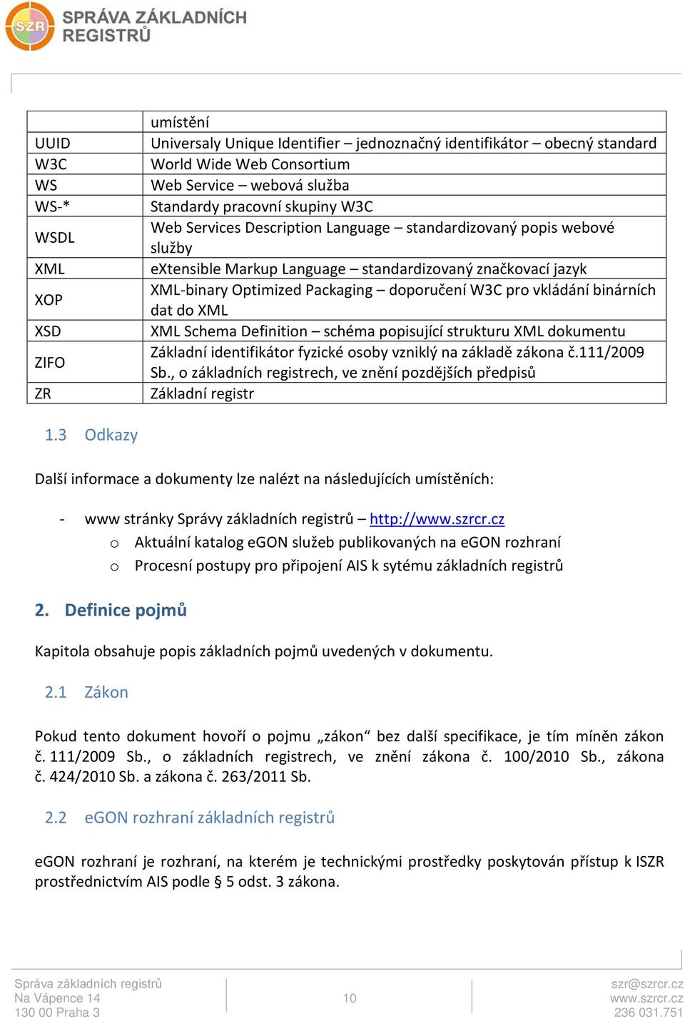 vkládání binárních dat do XML XML Schema Definition schéma popisující strukturu XML dokumentu Základní identifikátor fyzické osoby vzniklý na základě zákona č.111/2009 Sb.