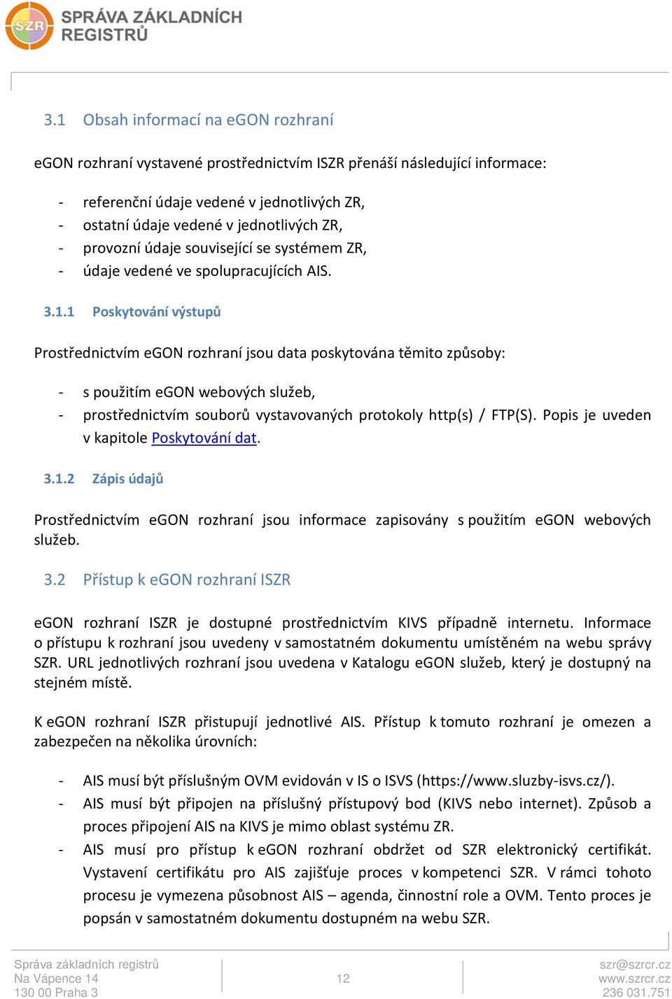 1 Poskytování výstupů Prostřednictvím egon rozhraní jsou data poskytována těmito způsoby: - s použitím egon webových služeb, - prostřednictvím souborů vystavovaných protokoly http(s) / FTP(S).