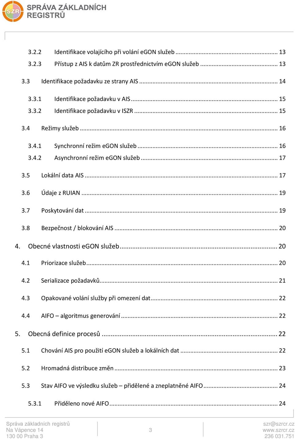 .. 19 3.7 Poskytování dat... 19 3.8 Bezpečnost / blokování AIS... 20 4. Obecné vlastnosti egon služeb... 20 4.1 Priorizace služeb... 20 4.2 Serializace požadavků... 21 4.