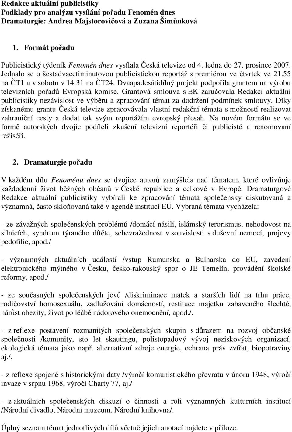 55 na ČT1 a v sobotu v 14.31 na ČT24. Dvaapadesátidílný projekt podpořila grantem na výrobu televizních pořadů Evropská komise.