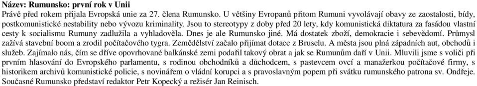 Jsou to stereotypy z doby před 20 lety, kdy komunistická diktatura za fasádou vlastní cesty k socialismu Rumuny zadlužila a vyhladověla. Dnes je ale Rumunsko jiné.