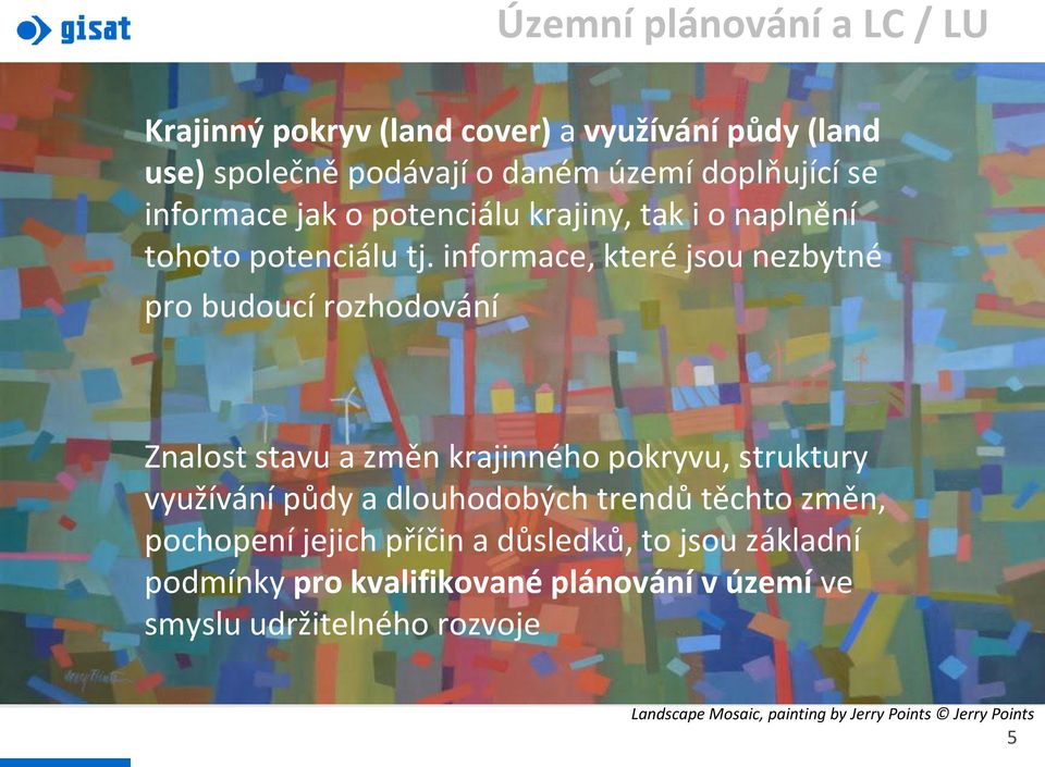 informace, které jsou nezbytné pro budoucí rozhodování Znalost stavu a změn krajinného pokryvu, struktury využívání půdy a dlouhodobých