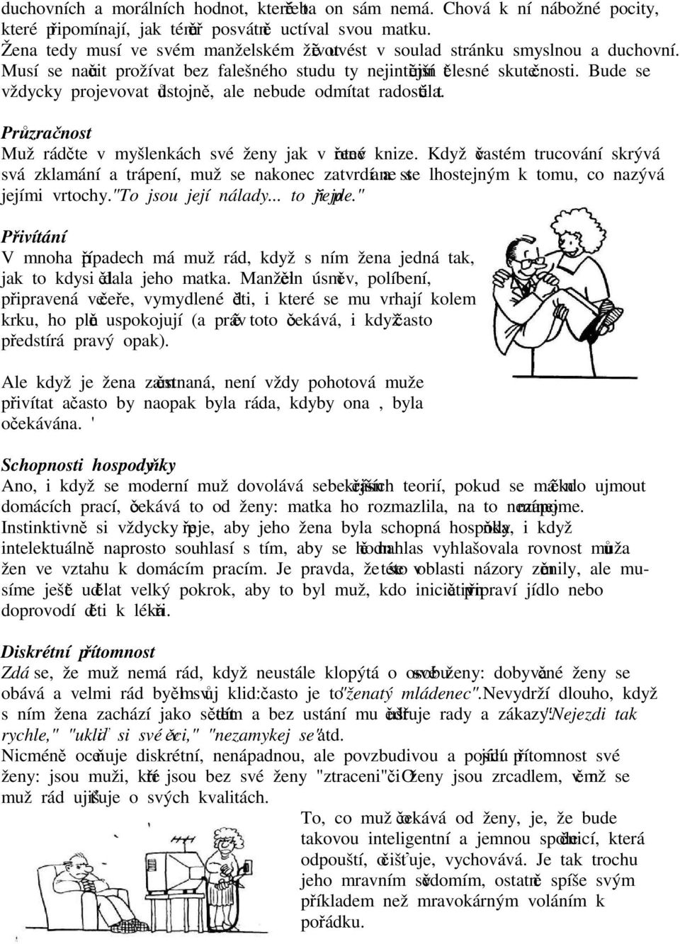 Bude se vždycky projevovat důstojně, ale nebude odmítat radosti těla. Průzračnost Muž rád čte v myšlenkách své ženy jak v otevřené knize.