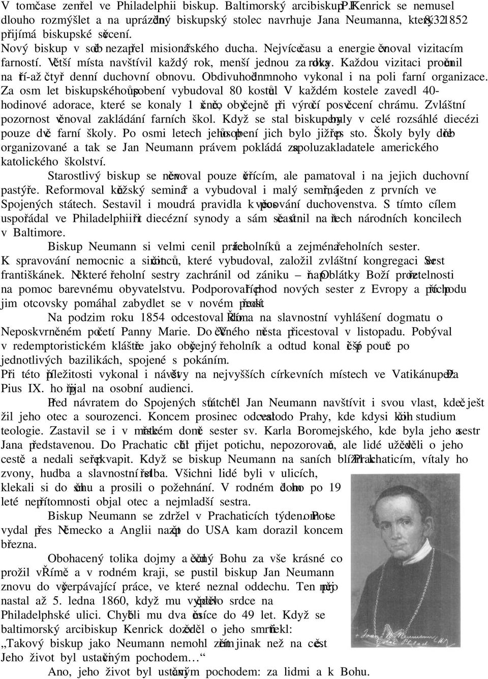 Každou vizitaci proměnil na tří-až čtyř denní duchovní obnovu. Obdivuhodně mnoho vykonal i na poli farní organizace. Za osm let biskupského působení vybudoval 80 kostelů.