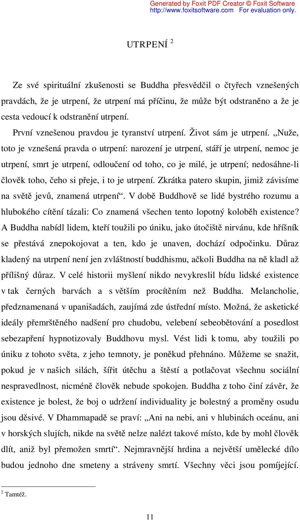 Nuže, toto je vznešená pravda o utrpení: narození je utrpení, stáří je utrpení, nemoc je utrpení, smrt je utrpení, odloučení od toho, co je milé, je utrpení; nedosáhne-li člověk toho, čeho si přeje,