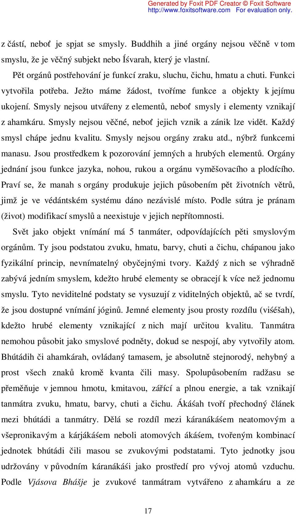 Smysly nejsou utvářeny z elementů, neboť smysly i elementy vznikají z ahamkáru. Smysly nejsou věčné, neboť jejich vznik a zánik lze vidět. Každý smysl chápe jednu kvalitu.