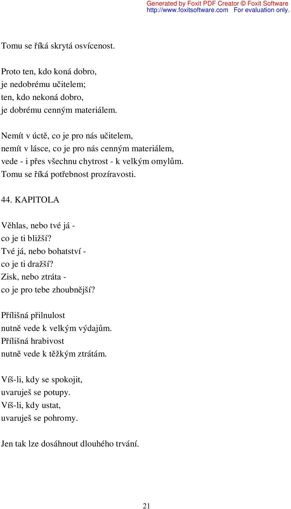 Tomu se říká potřebnost prozíravosti. 44. KAPITOLA Věhlas, nebo tvé já - co je ti bližší? Tvé já, nebo bohatství - co je ti dražší?