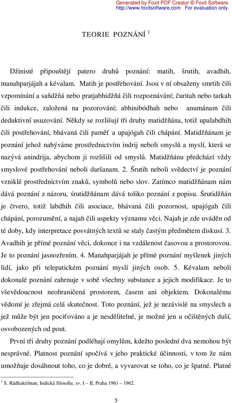 usuzování. Někdy se rozlišují tři druhy matidžňána, totiž upalabdhih čili postřehování, bhávaná čili paměť a upajógah čili chápání.