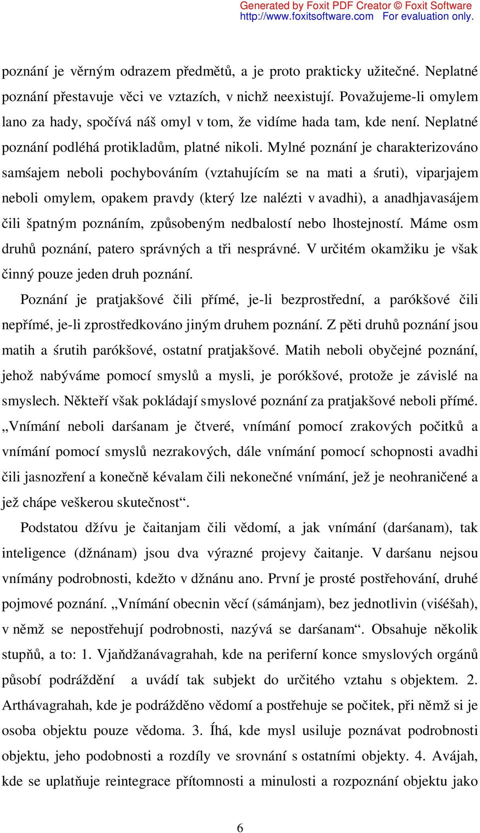 Mylné poznání je charakterizováno samśajem neboli pochybováním (vztahujícím se na mati a śruti), viparjajem neboli omylem, opakem pravdy (který lze nalézti v avadhi), a anadhjavasájem čili špatným