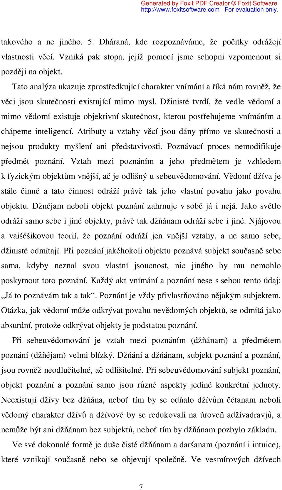 Džinisté tvrdí, že vedle vědomí a mimo vědomí existuje objektivní skutečnost, kterou postřehujeme vnímáním a chápeme inteligencí.